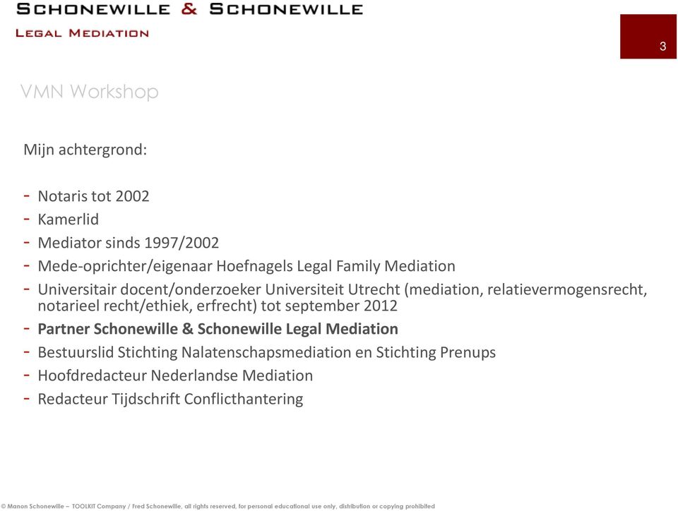 recht/ethiek, erfrecht) tot september 2012 - Partner Schonewille & Schonewille Legal Mediation - Bestuurslid Stichting