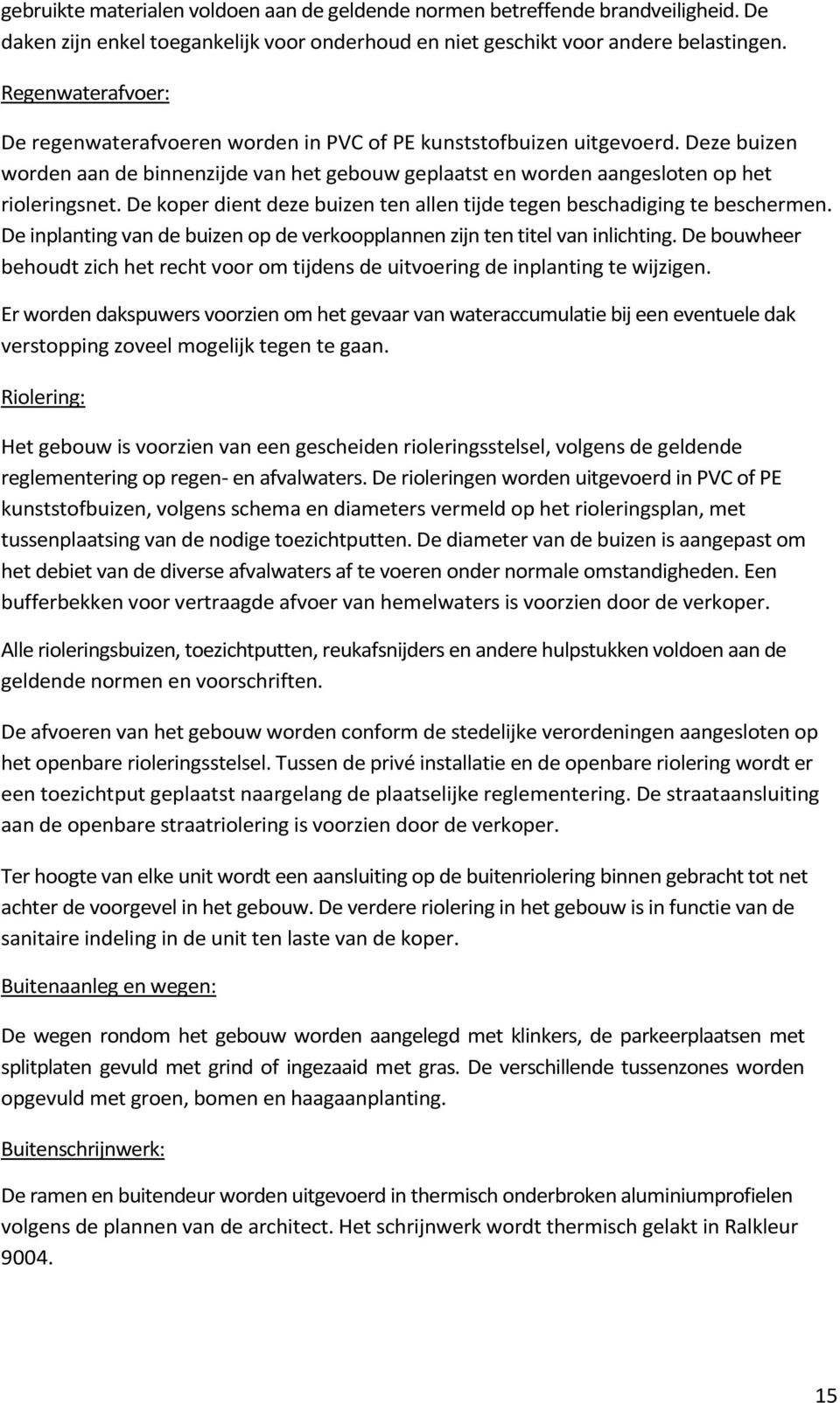 De koper dient deze buizen ten allen tijde tegen beschadiging te beschermen. De inplanting van de buizen op de verkoopplannen zijn ten titel van inlichting.