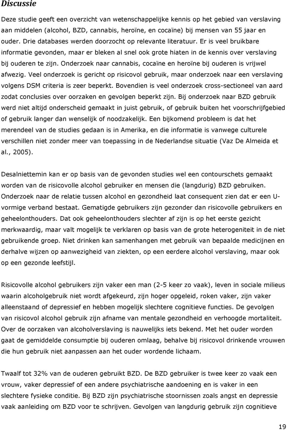 Onderzoek naar cannabis, cocaïne en heroïne bij ouderen is vrijwel afwezig. Veel onderzoek is gericht op risicovol gebruik, maar onderzoek naar een verslaving volgens DSM criteria is zeer beperkt.