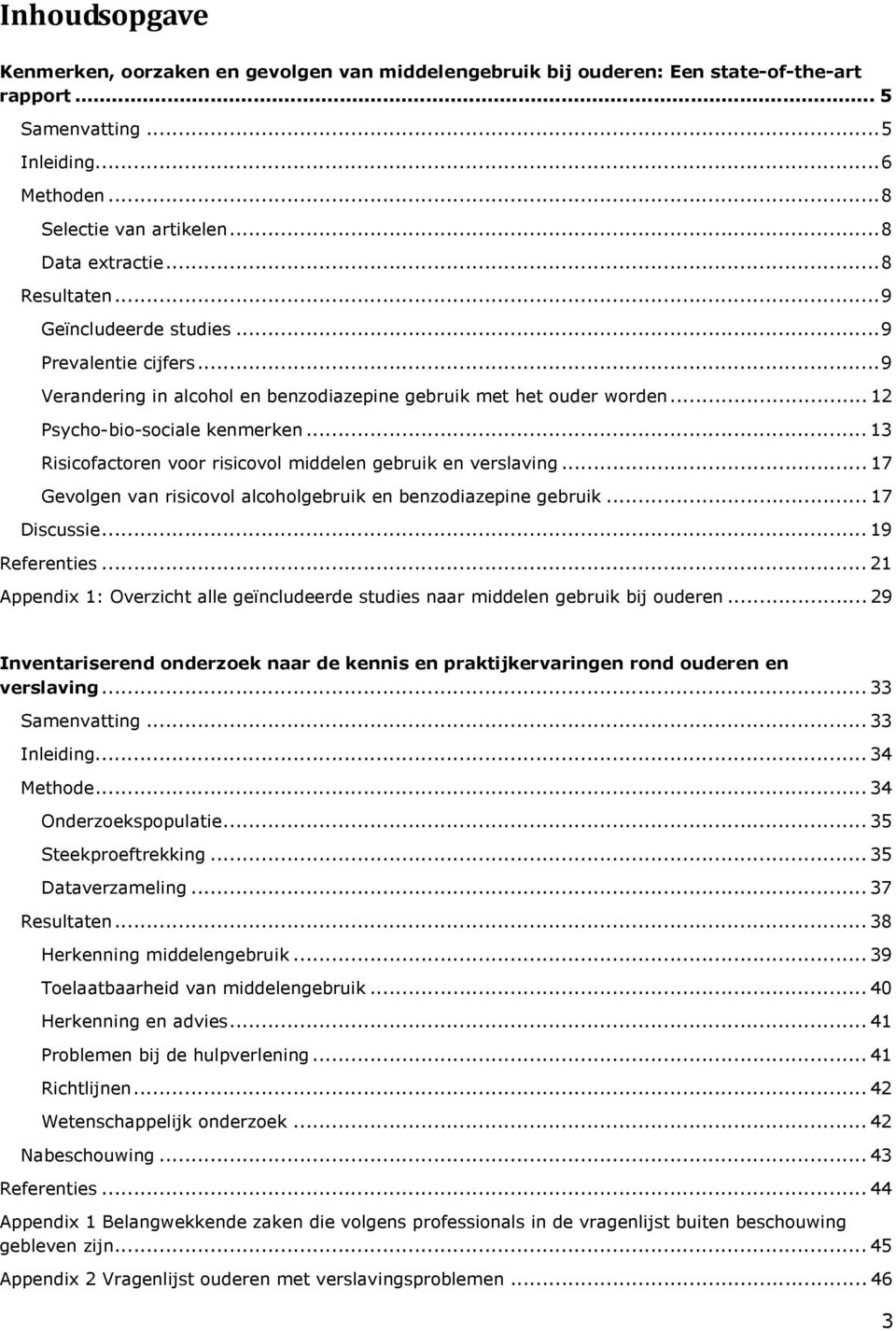 .. 13 Risicofactoren voor risicovol middelen gebruik en verslaving... 17 Gevolgen van risicovol alcoholgebruik en benzodiazepine gebruik... 17 Discussie... 19 Referenties.