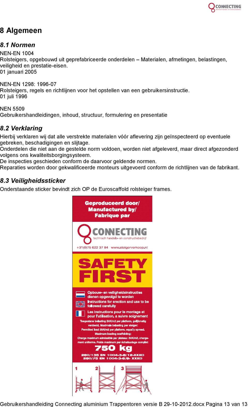 01 juli 1996 NEN 5509 Gebruikershandleidingen, inhoud, structuur, formulering en presentatie 8.