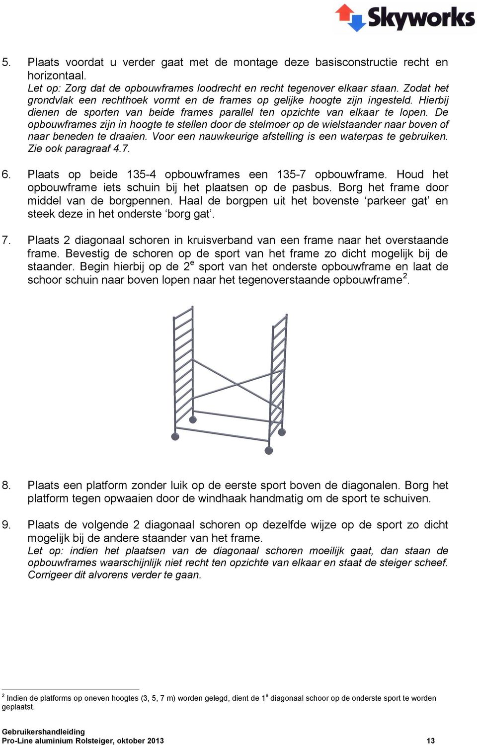 De opbouwframes zijn in hoogte te stellen door de stelmoer op de wielstaander naar boven of naar beneden te draaien. Voor een nauwkeurige afstelling is een waterpas te gebruiken. Zie ook paragraaf 4.