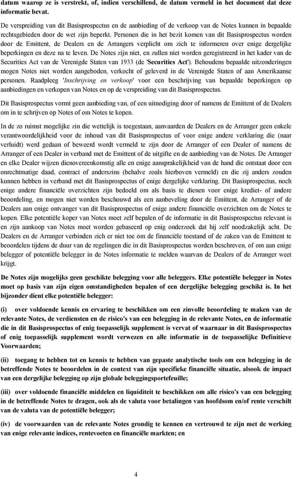 Personen die in het bezit komen van dit Basisprospectus worden door de Emittent, de Dealers en de Arrangers verplicht om zich te informeren over enige dergelijke beperkingen en deze na te leven.