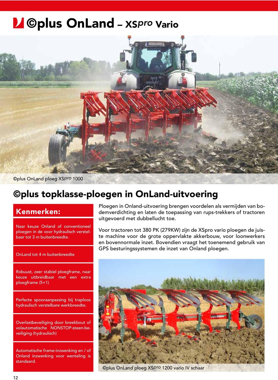 OnLand tot 4 m buitenbreedte Ploegen in Onland-uitvoering brengen voordelen als vermijden van bodemverdichting en laten de toepassing van rups-trekkers of tractoren uitgevoerd met dubbellucht toe.