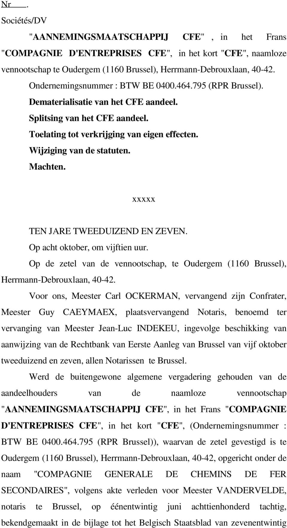 Machten. xxxxx TEN JARE TWEEDUIZEND EN ZEVEN. Op acht oktober, om vijftien uur. Op de zetel van de vennootschap, te Oudergem (1160 Brussel), Herrmann-Debrouxlaan, 40-42.