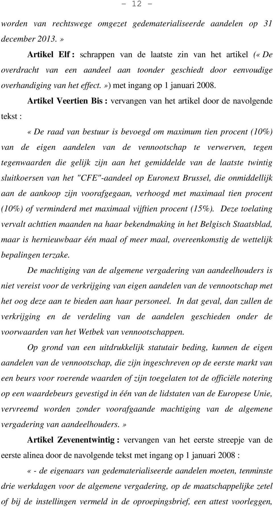 Artikel Veertien Bis : vervangen van het artikel door de navolgende tekst : «De raad van bestuur is bevoegd om maximum tien procent (10%) van de eigen aandelen van de vennootschap te verwerven, tegen