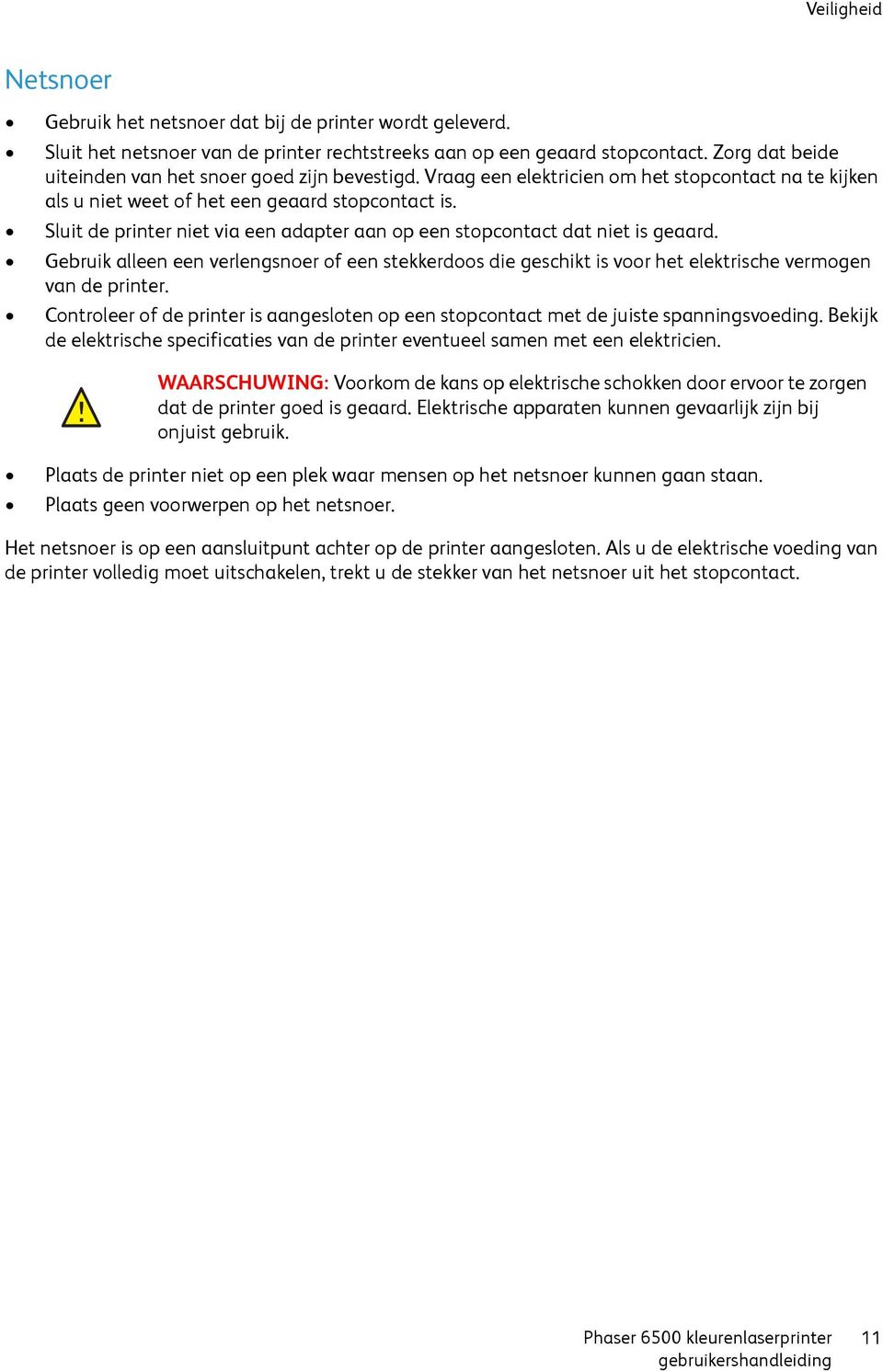 Sluit de printer niet via een adapter aan op een stopcontact dat niet is geaard. Gebruik alleen een verlengsnoer of een stekkerdoos die geschikt is voor het elektrische vermogen van de printer.