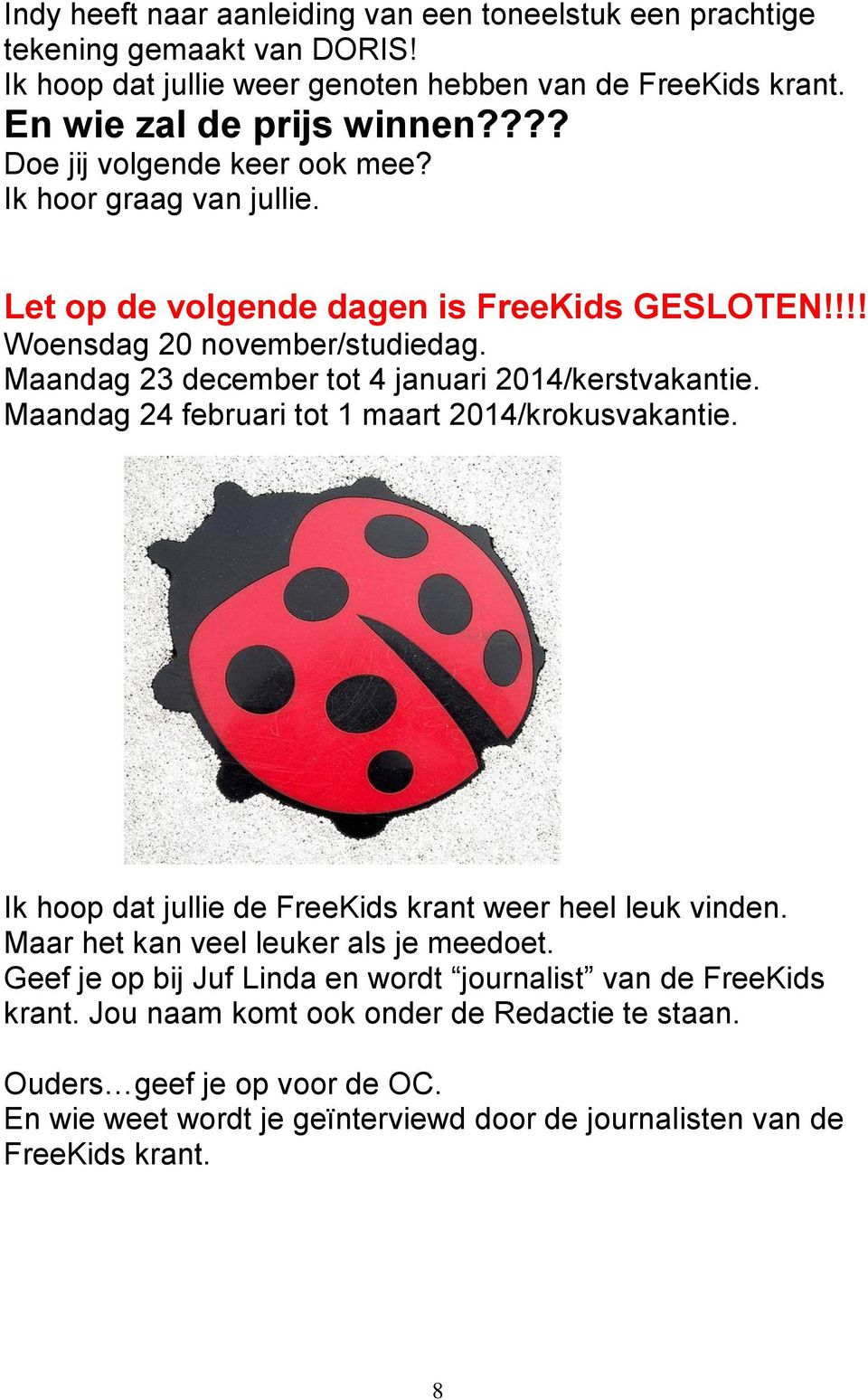 Maandag 23 december tot 4 januari 2014/kerstvakantie. Maandag 24 februari tot 1 maart 2014/krokusvakantie. Ik hoop dat jullie de FreeKids krant weer heel leuk vinden.