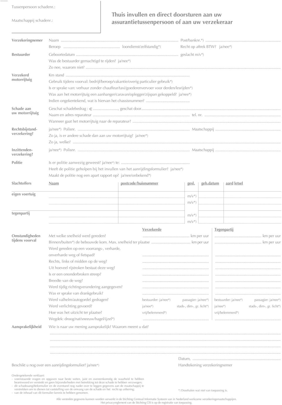 .. motorrijtuig Gebruik tijdens voorval: bedrijf/beroep/vakantie/overig particulier gebruik*) Is er sprake van: verhuur zonder chauffeur/taxi/goederenvervoer voor derden/lesrijden*) Was aan het