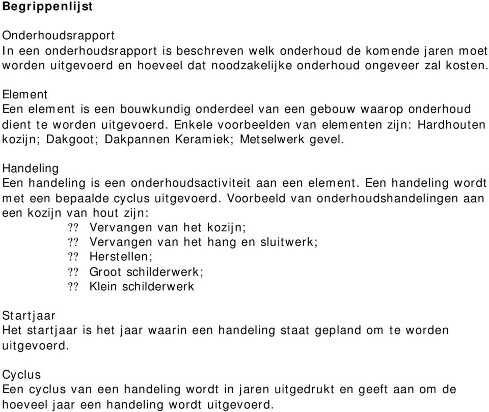 Enkele voorbeelden van elementen zijn: Hardhouten kozijn; Dakgoot; Dakpannen Keramiek; Metselwerk gevel. Handeling Een handeling is een onderhoudsactiviteit aan een element.