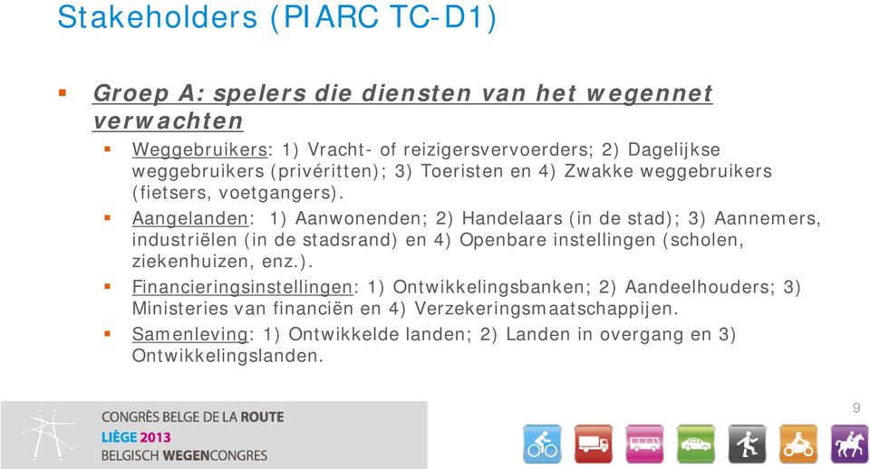 Aangelanden: 1) Aanwonenden; 2) Handelaars (in de stad); 3) Aannemers, industriëlen (in de stadsrand) en 4) Openbare instellingen (scholen, ziekenhuizen,