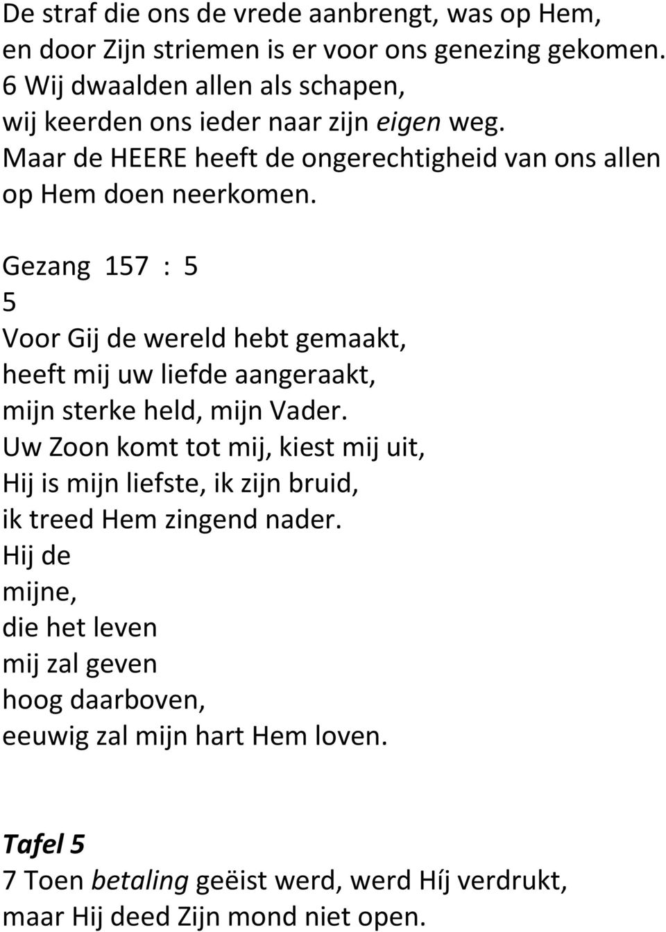 Gezang 157 : 5 5 Voor Gij de wereld hebt gemaakt, heeft mij uw liefde aangeraakt, mijn sterke held, mijn Vader.