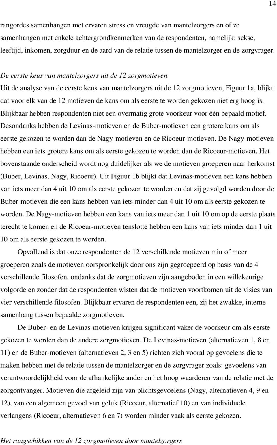 De eerste keus van mantelzorgers uit de 12 zorgmotieven Uit de analyse van de eerste keus van mantelzorgers uit de 12 zorgmotieven, Figuur 1a, blijkt dat voor elk van de 12 motieven de kans om als