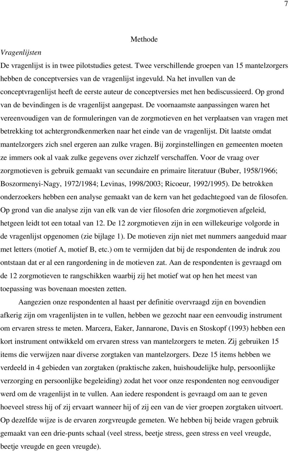 De voornaamste aanpassingen waren het vereenvoudigen van de formuleringen van de zorgmotieven en het verplaatsen van vragen met betrekking tot achtergrondkenmerken naar het einde van de vragenlijst.