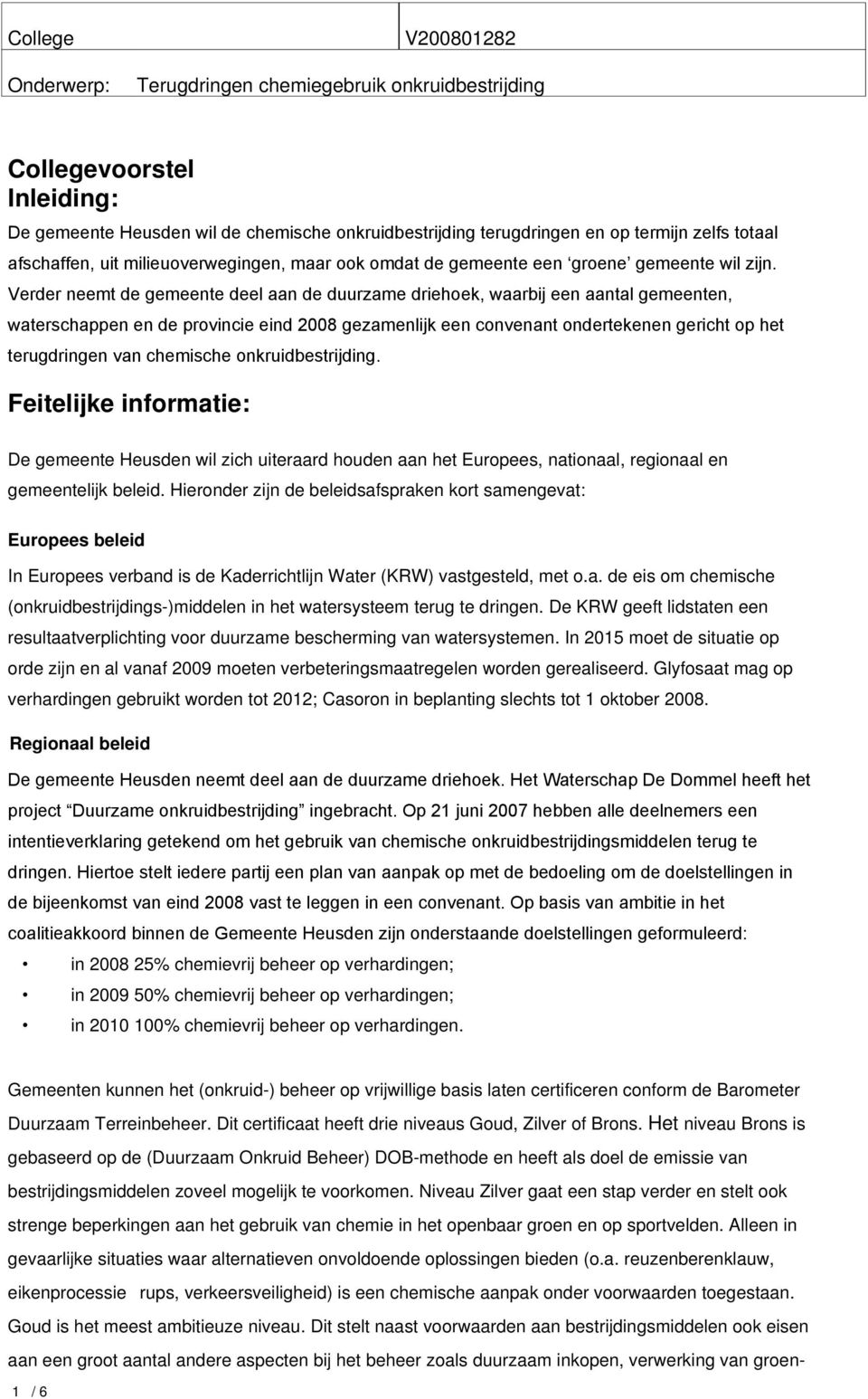 Verder neemt de gemeente deel aan de duurzame driehoek, waarbij een aantal gemeenten, waterschappen en de provincie eind 2008 gezamenlijk een convenant ondertekenen gericht op het terugdringen van