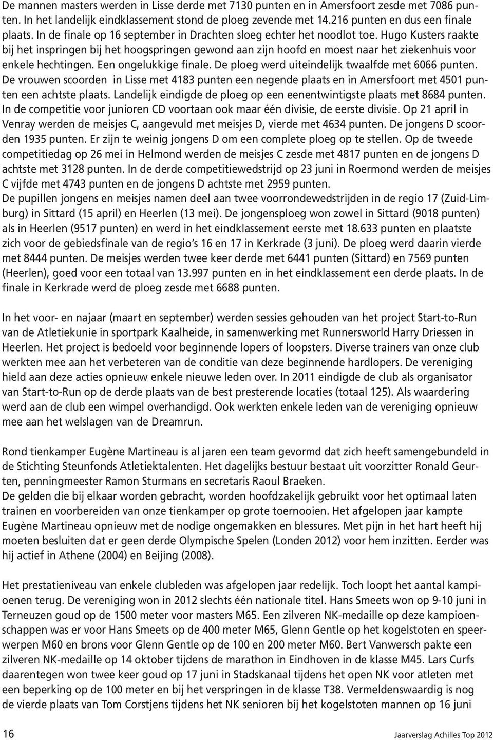 Hugo Kusters raakte bij het inspringen bij het hoogspringen gewond aan zijn hoofd en moest naar het ziekenhuis voor enkele hechtingen. Een ongelukkige finale.