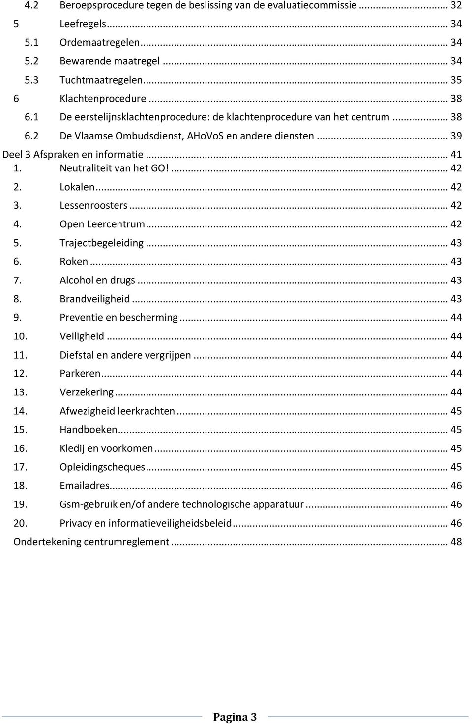 Neutraliteit van het GO!... 42 2. Lokalen... 42 3. Lessenroosters... 42 4. Open Leercentrum... 42 5. Trajectbegeleiding... 43 6. Roken... 43 7. Alcohol en drugs... 43 8. Brandveiligheid... 43 9.