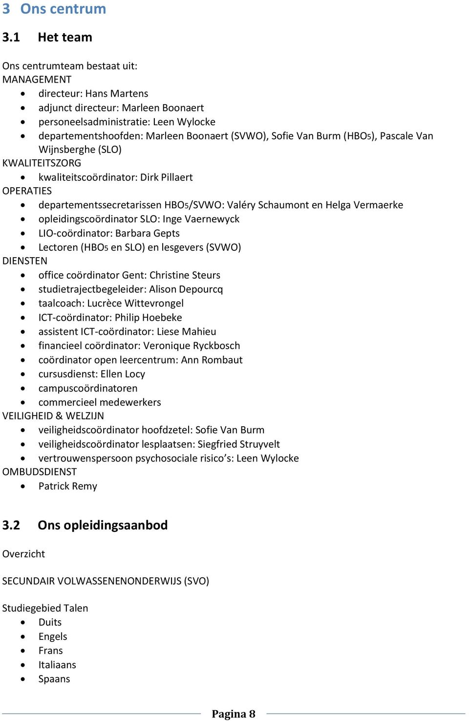 Sofie Van Burm (HBO5), Pascale Van Wijnsberghe (SLO) KWALITEITSZORG kwaliteitscoördinator: Dirk Pillaert OPERATIES departementssecretarissen HBO5/SVWO: Valéry Schaumont en Helga Vermaerke