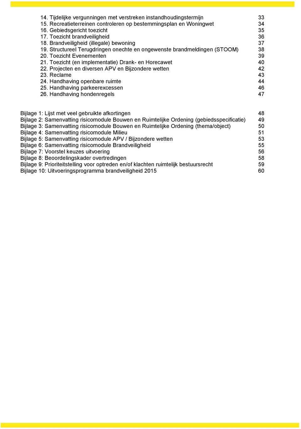 Toezicht (en implementatie) Drank- en Horecawet 40 22. Projecten en diversen APV en Bijzondere wetten 42 23. Reclame 43 24. Handhaving openbare ruimte 44 25. Handhaving parkeerexcessen 46 26.