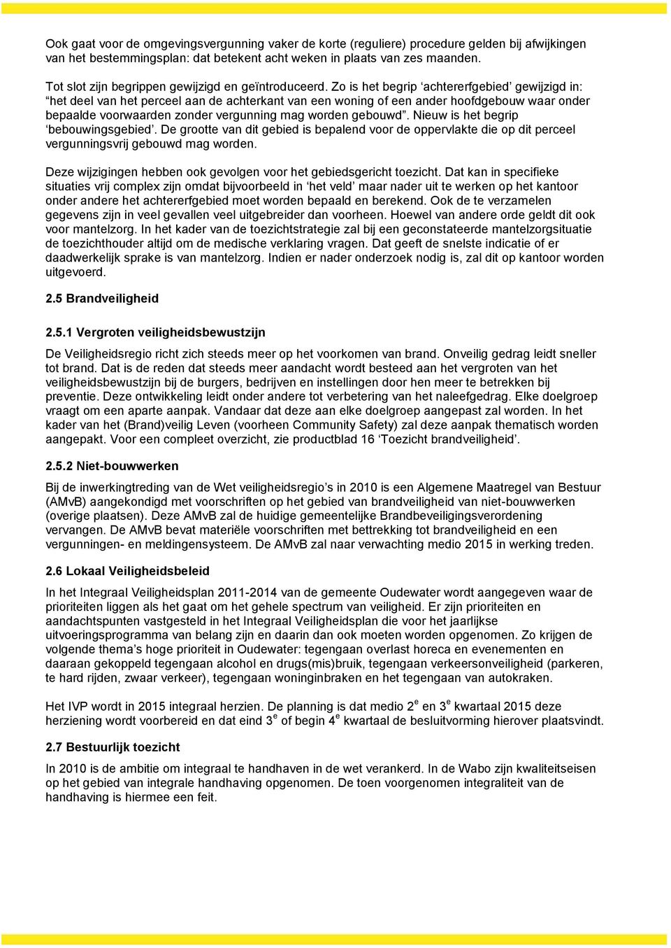 Zo is het begrip achtererfgebied gewijzigd in: het deel van het perceel aan de achterkant van een woning of een ander hoofdgebouw waar onder bepaalde voorwaarden zonder vergunning mag worden gebouwd.