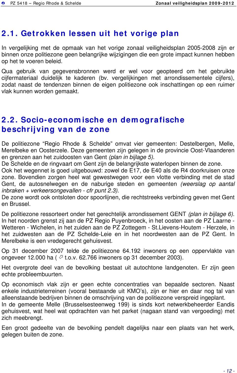 vergelijkingen met arrondissementele cijfers), zodat naast de tendenzen binnen de eigen politiezone ook inschattingen op een ruimer vlak kunnen worden gemaakt. 2.