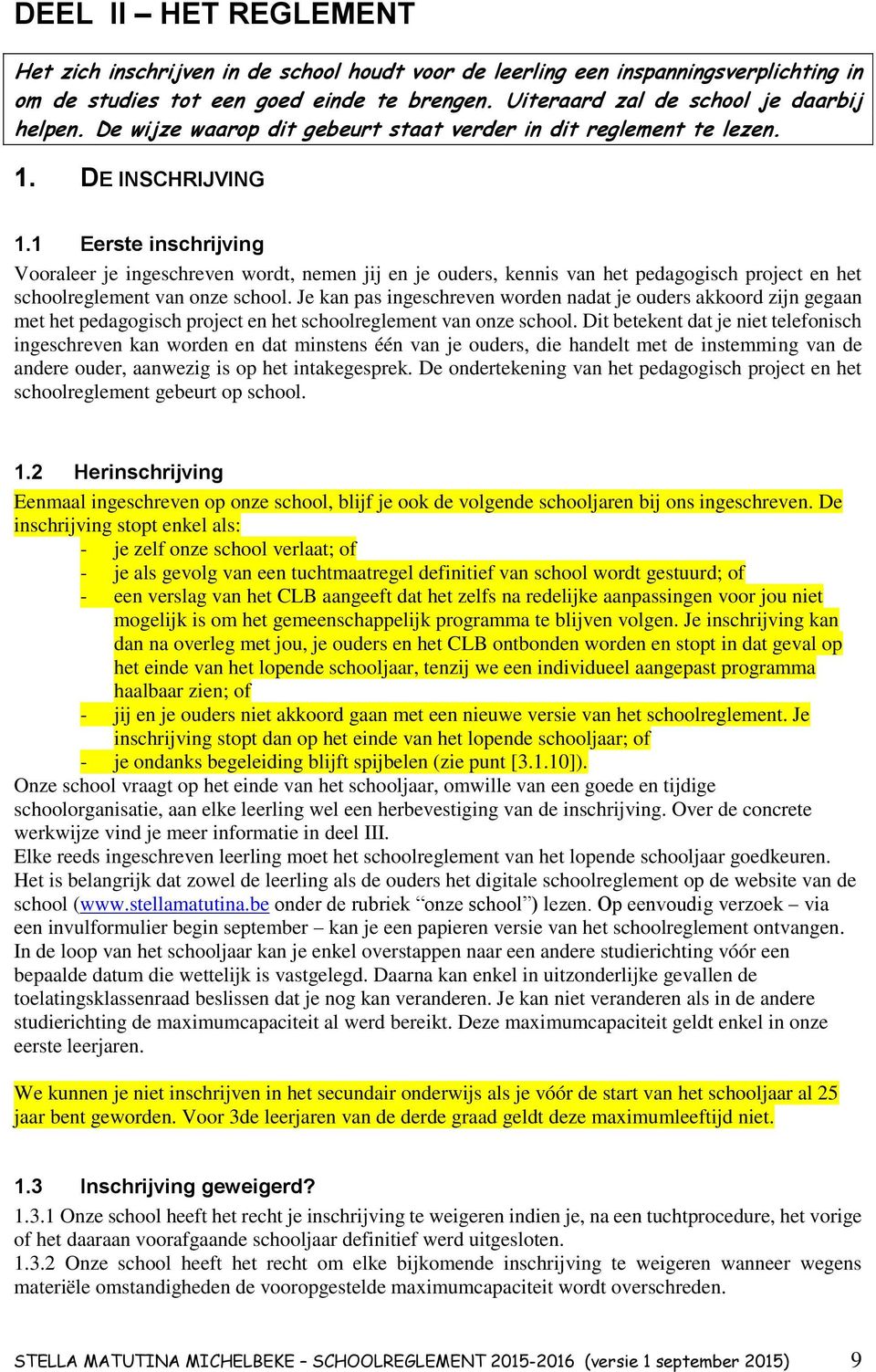 1 Eerste inschrijving Vooraleer je ingeschreven wordt, nemen jij en je ouders, kennis van het pedagogisch project en het schoolreglement van onze school.