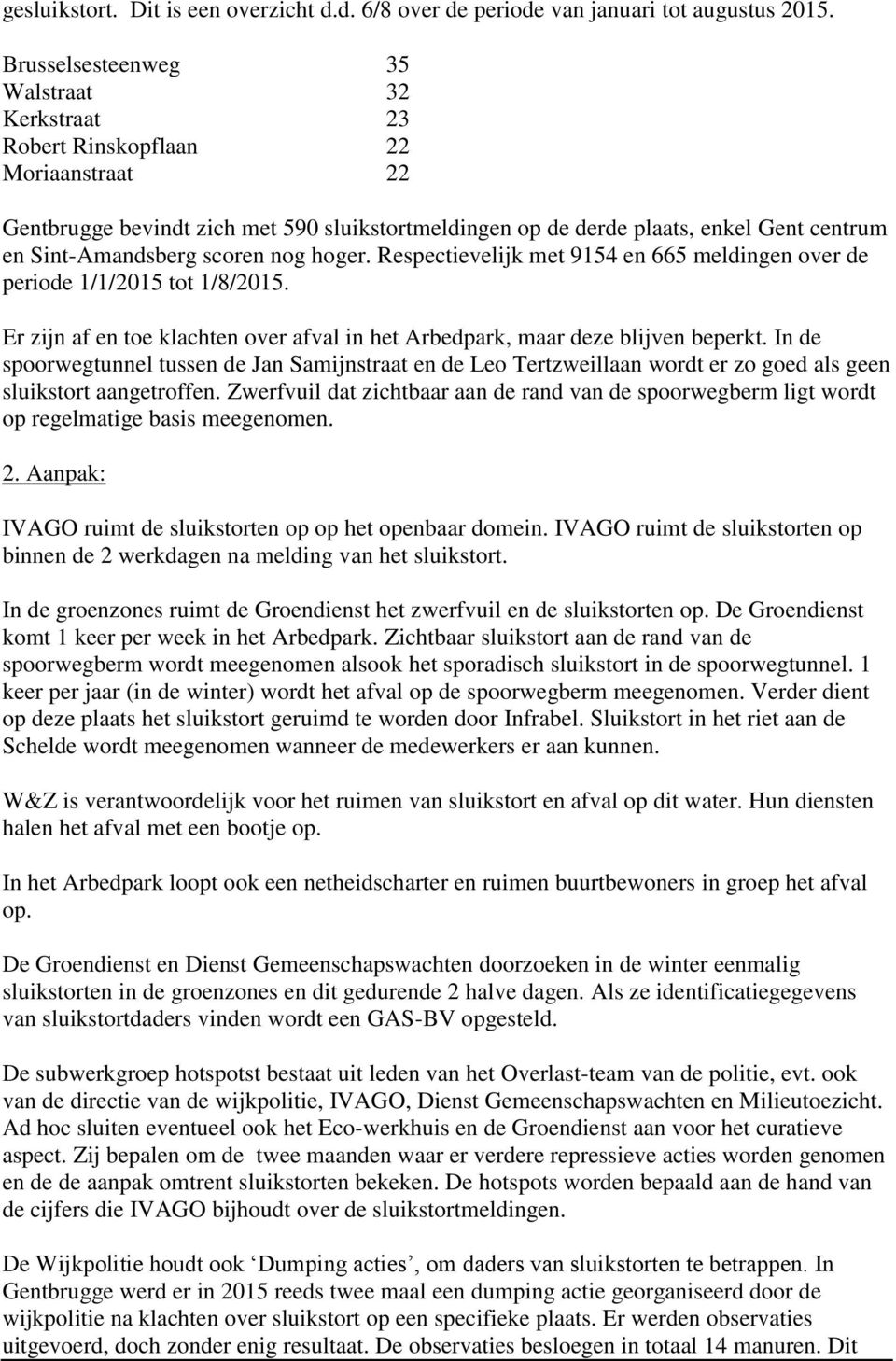 scoren nog hoger. Respectievelijk met 9154 en 665 meldingen over de periode 1/1/2015 tot 1/8/2015. Er zijn af en toe klachten over afval in het Arbedpark, maar deze blijven beperkt.