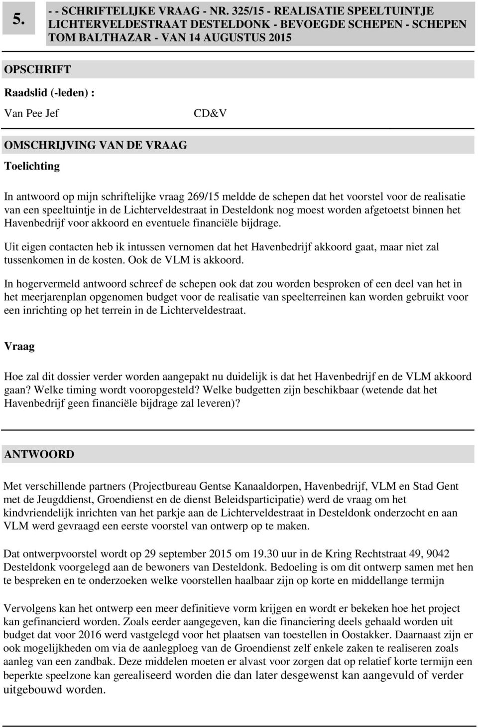 de schepen dat het voorstel voor de realisatie van een speeltuintje in de Lichterveldestraat in Desteldonk nog moest worden afgetoetst binnen het Havenbedrijf voor akkoord en eventuele financiële