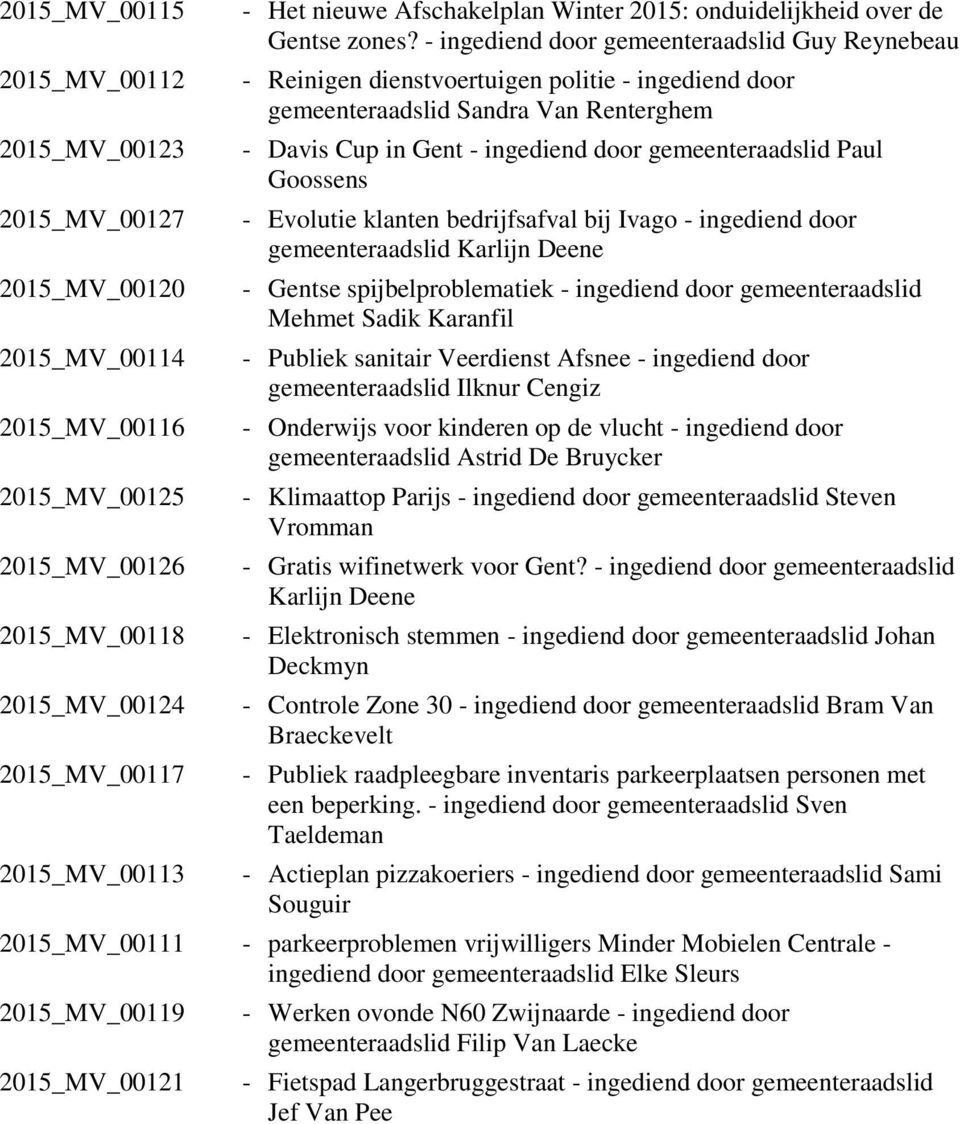 - ingediend door gemeenteraadslid Guy Reynebeau - Reinigen dienstvoertuigen politie - ingediend door gemeenteraadslid Sandra Van Renterghem - Davis Cup in Gent - ingediend door gemeenteraadslid Paul