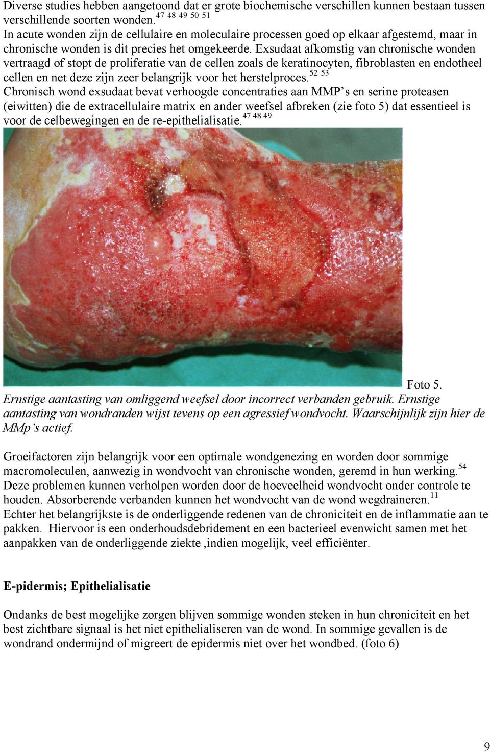 Exsudaat afkomstig van chronische wonden vertraagd of stopt de proliferatie van de cellen zoals de keratinocyten, fibroblasten en endotheel 52 53 cellen en net deze zijn zeer belangrijk voor het