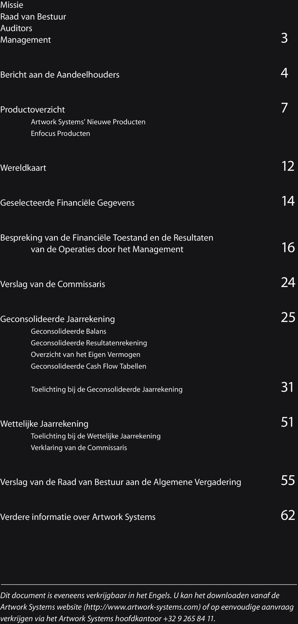 Resultatenrekening Overzicht van het Eigen Vermogen Geconsolideerde Cash Flow Tabellen Toelichting bij de Geconsolideerde Jaarrekening 31 Wettelijke Jaarrekening 51 Toelichting bij de Wettelijke