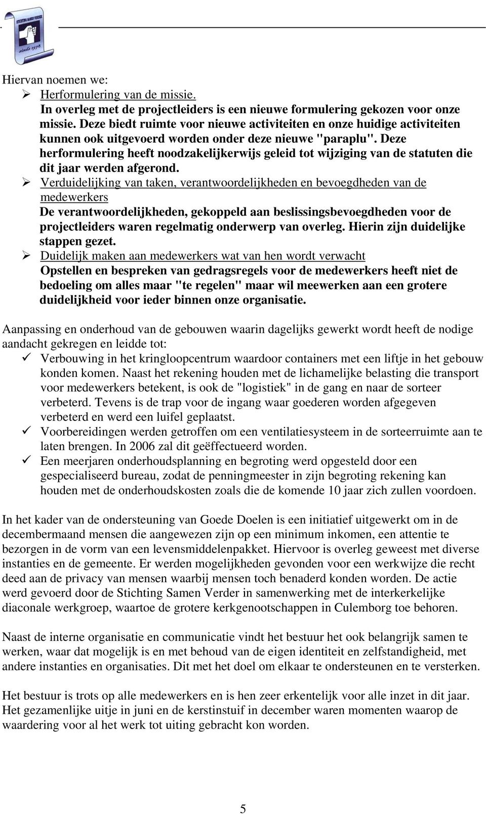 Deze herformulering heeft noodzakelijkerwijs geleid tot wijziging van de statuten die dit jaar werden afgerond.