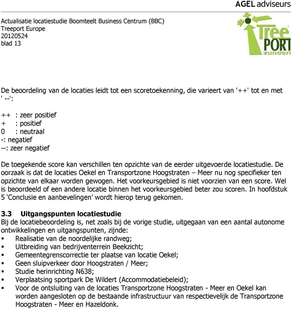 De oorzaak is dat de locaties Oekel en Transportzone Hoogstraten Meer nu nog specifieker ten opzichte van elkaar worden gewogen. Het voorkeursgebied is niet voorzien van een score.