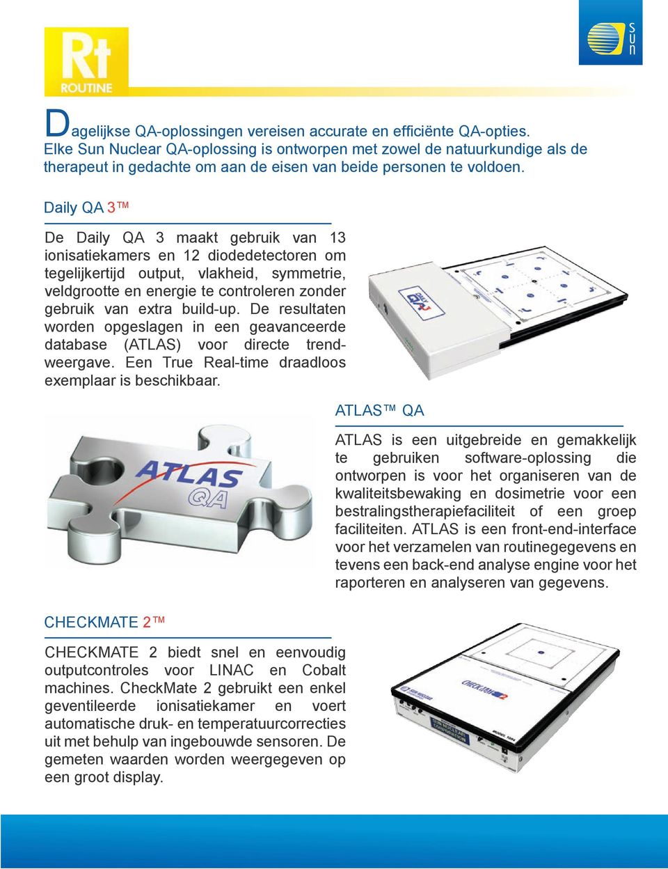 Daily QA 3 De Daily QA 3 maakt gebruik van 13 ionisatiekamers en 12 diodedetectoren om tegelijkertijd output, vlakheid, symmetrie, veldgrootte en energie te controleren zonder gebruik van extra