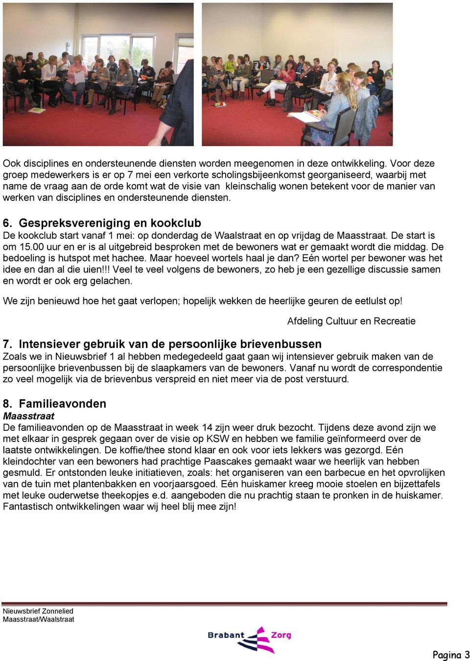 werken van disciplines en ondersteunende diensten. 6. Gespreksvereniging en kookclub De kookclub start vanaf 1 mei: op donderdag de Waalstraat en op vrijdag de Maasstraat. De start is om 15.