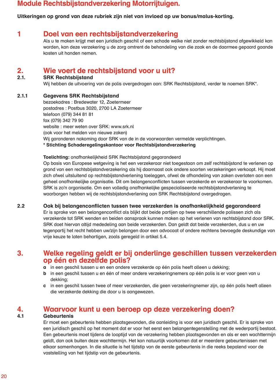 de behandeling van die zaak en de daarmee gepaard gaande kosten uit handen nemen. 2. Wie voert de rechtsbijstand voor u uit? 2.1.