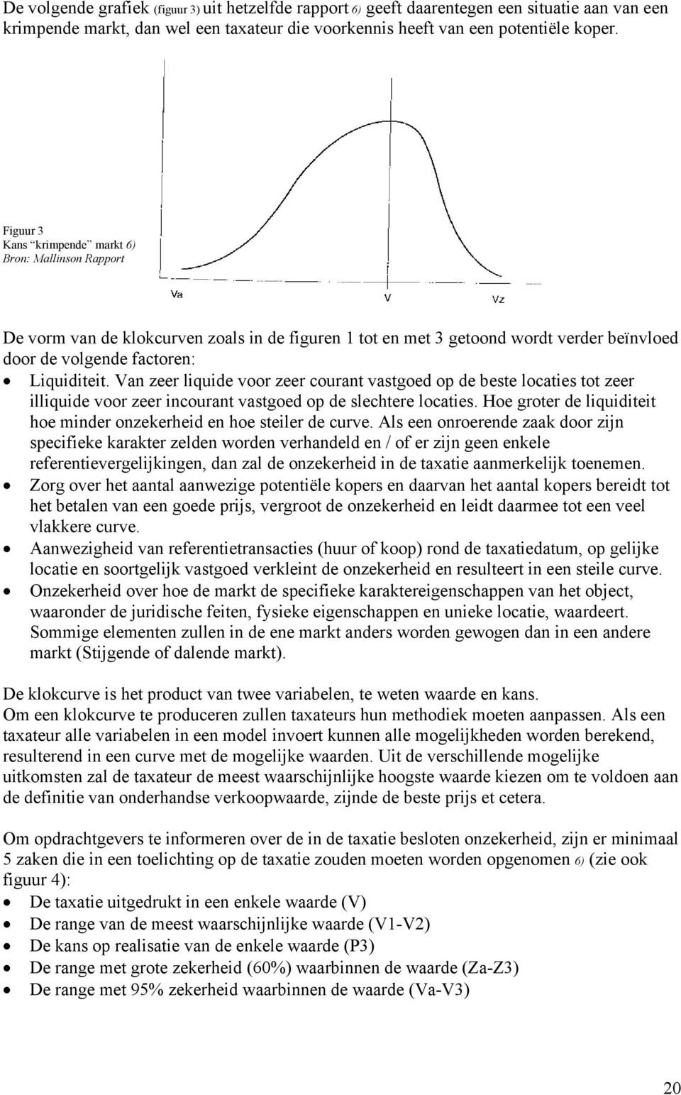 Van zeer liquide voor zeer courant vastgoed op de beste locaties tot zeer illiquide voor zeer incourant vastgoed op de slechtere locaties.