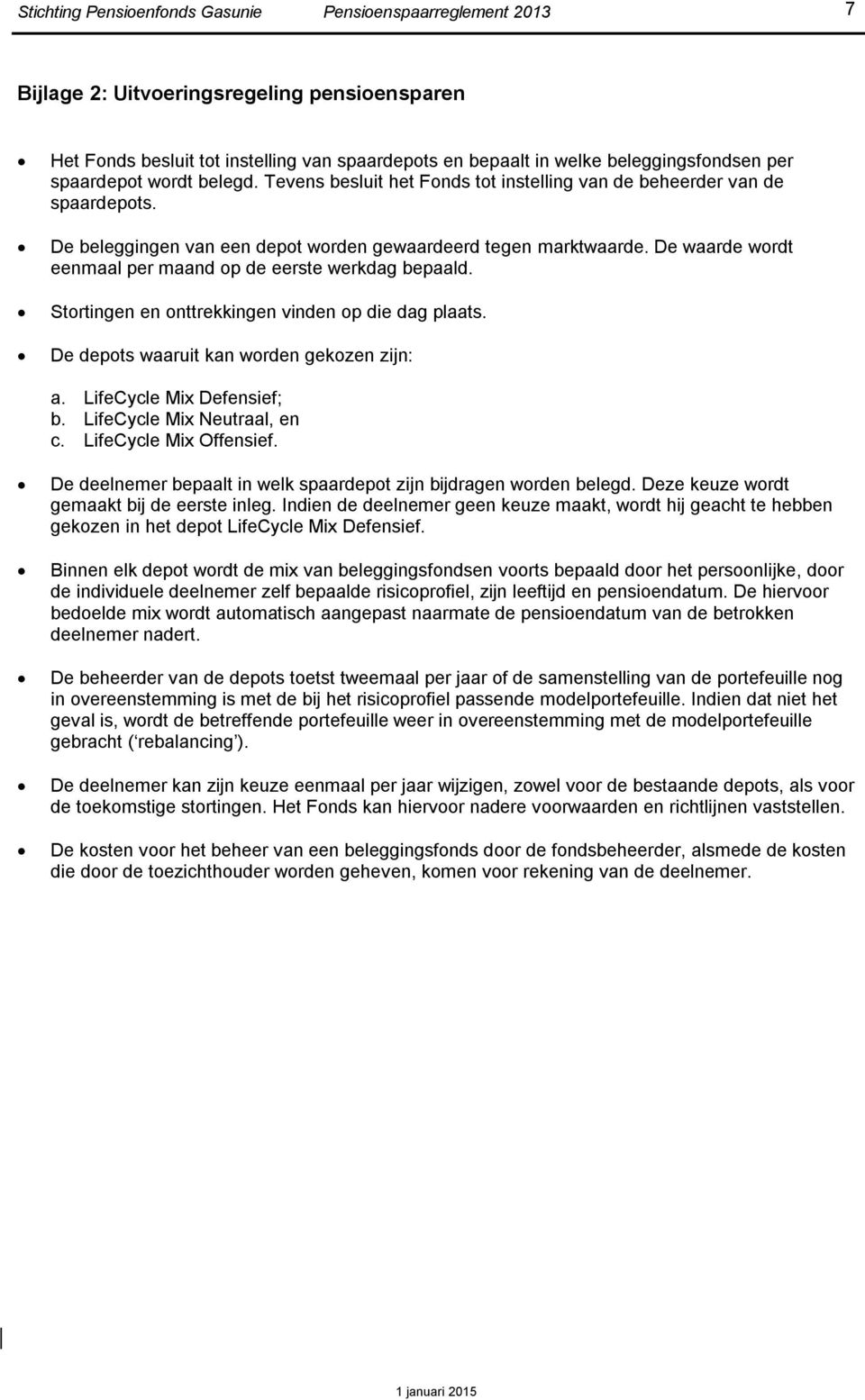 De waarde wordt eenmaal per maand op de eerste werkdag bepaald. Stortingen en onttrekkingen vinden op die dag plaats. De depots waaruit kan worden gekozen zijn: a. LifeCycle Mix Defensief; b.