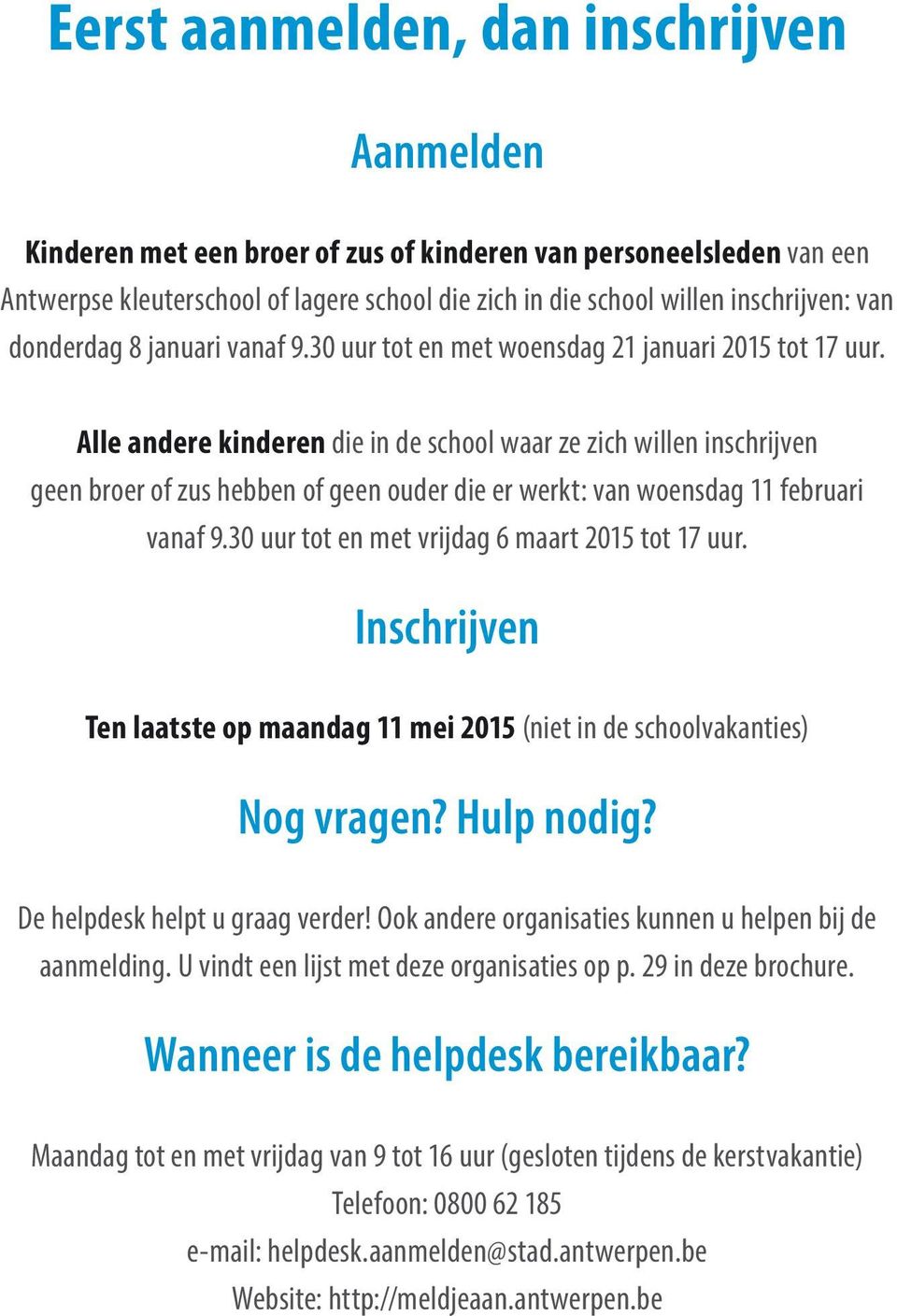 Alle andere kinderen die in de school waar ze zich willen inschrijven geen broer of zus hebben of geen ouder die er werkt: van woensdag 11 februari vanaf 9.