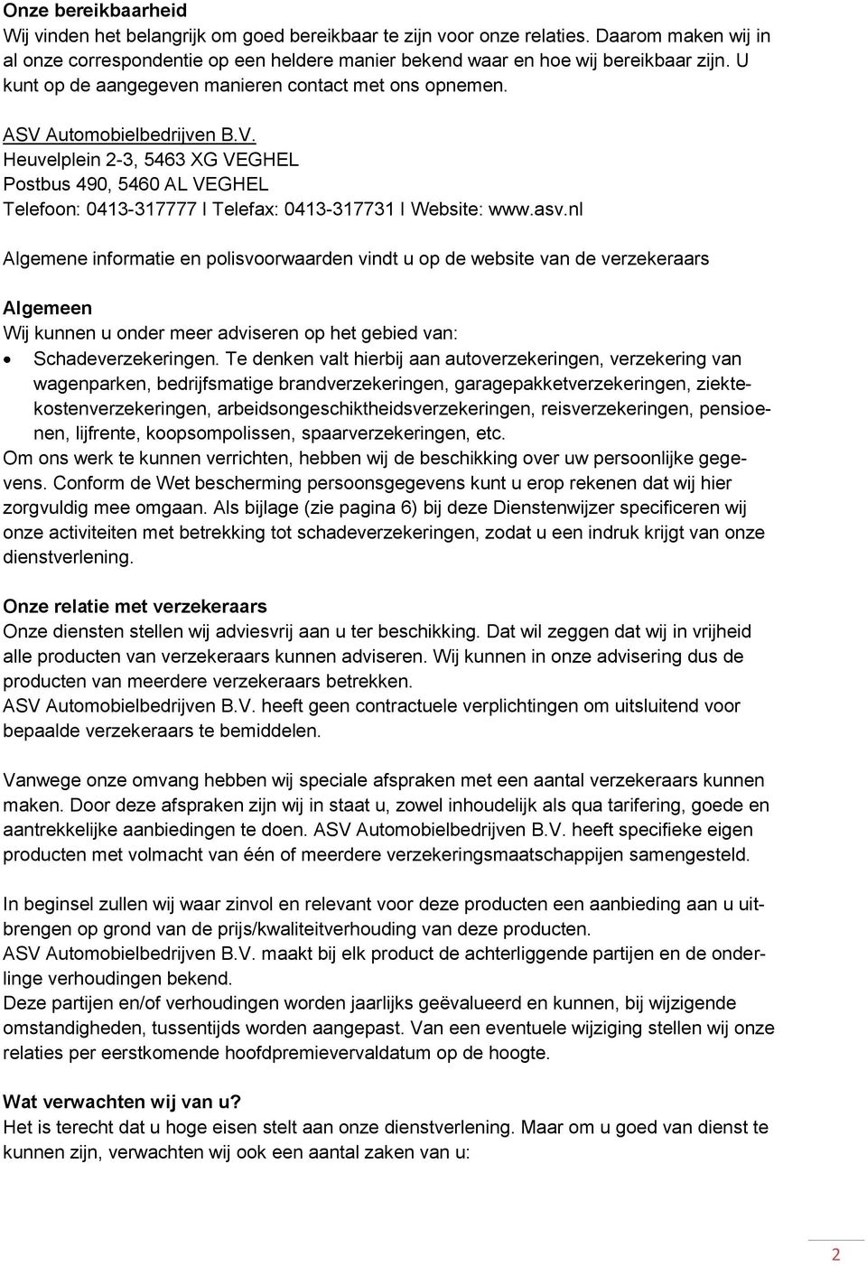 asv.nl Algemene informatie en polisvoorwaarden vindt u op de website van de verzekeraars Algemeen Wij kunnen u onder meer adviseren op het gebied van: Schadeverzekeringen.