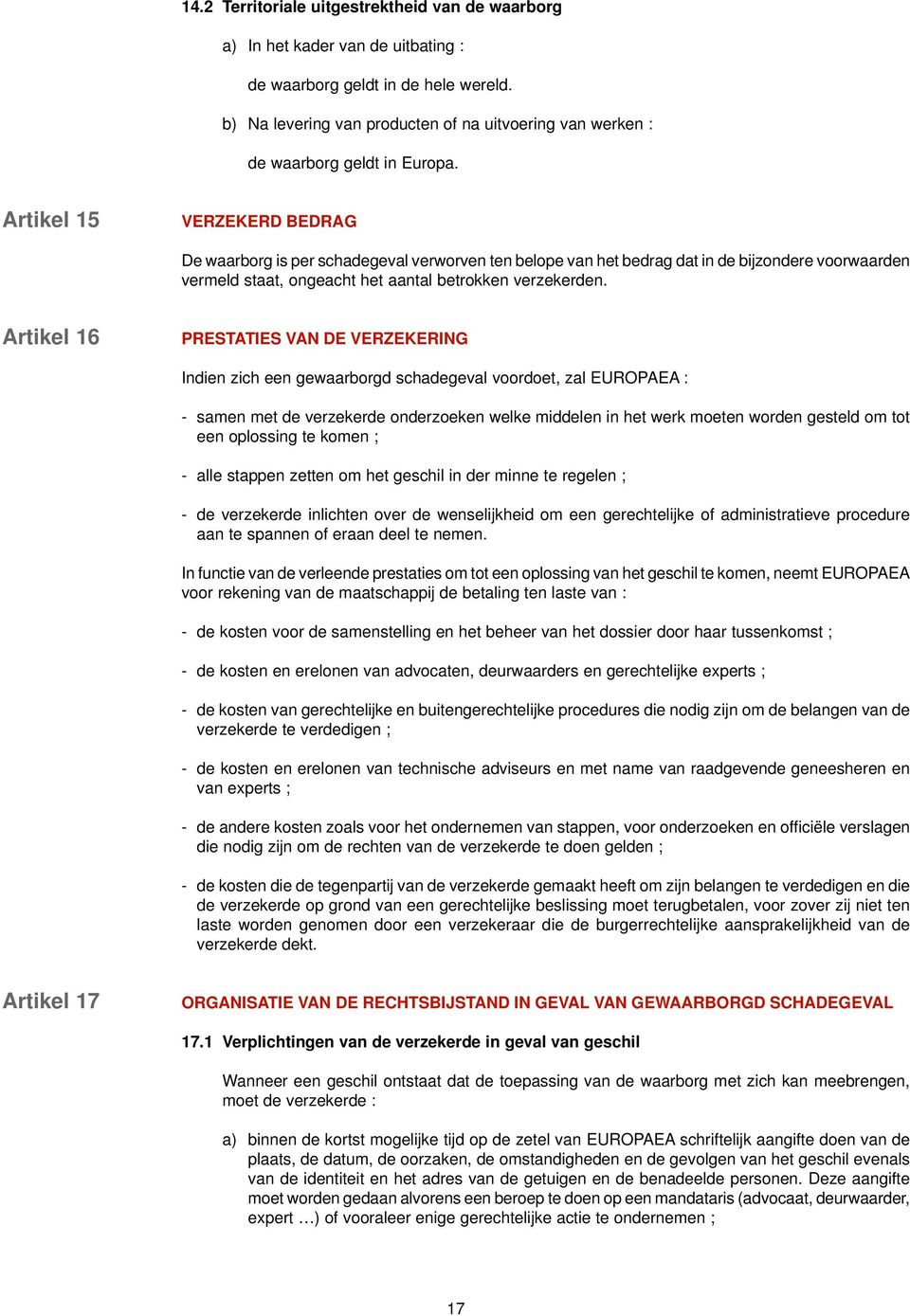 Artikel 15 VERZEKERD BEDRAG De waarborg is per schadegeval verworven ten belope van het bedrag dat in de bijzondere voorwaarden vermeld staat, ongeacht het aantal betrokken verzekerden.