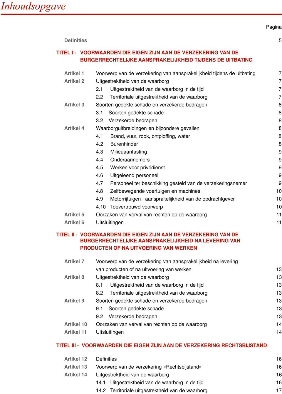 2 Territoriale uitgestrektheid van de waarborg 7 Artikel 3 Soorten gedekte schade en verzekerde bedragen 8 3.1 Soorten gedekte schade 8 3.