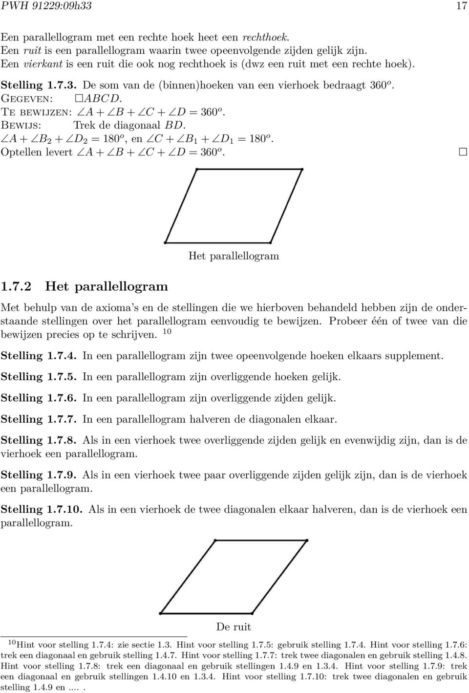 Te bewijzen: + + + D = 360 o. ewijs: Trek de diagonaal D. + 2 + D 2 = 180 o, en + 1 + D 1 = 180 o. Optellen levert + + + D = 360 o. 1.7.