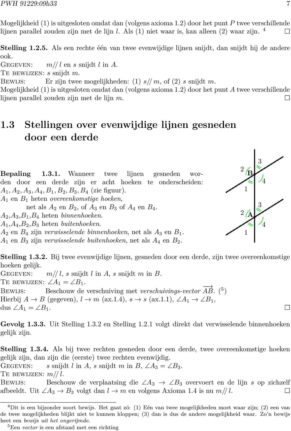 Te bewijzen: s snijdt m. ewijs: Er zijn twee mogelijkheden: (1) s// m, of (2) s snijdt m. Mogelijkheid (1) is uitgesloten omdat dan (volgens axioma 1.