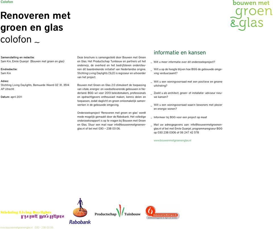 Het Productschap Tuinbouw en partners uit het onderwijs, de overheid en het bedrijfsleven ondersteunen dit baanbrekende initiatief van Nederlandse origine.