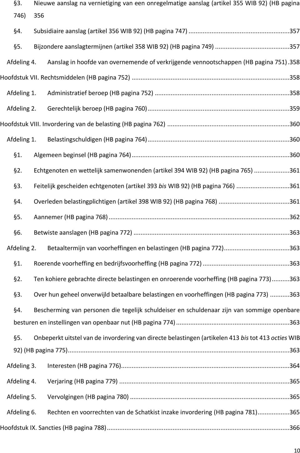 Rechtsmiddelen (HB pagina 752)...358 Afdeling 1. Administratief beroep (HB pagina 752)...358 Afdeling 2. Gerechtelijk beroep (HB pagina 760)...359 Hoofdstuk VIII.