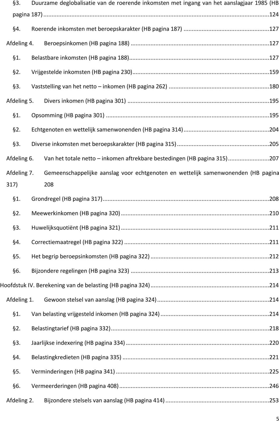 Divers inkomen (HB pagina 301)...195 1. Opsomming (HB pagina 301)...195 2. Echtgenoten en wettelijk samenwonenden (HB pagina 314)...204 3. Diverse inkomsten met beroepskarakter (HB pagina 315).