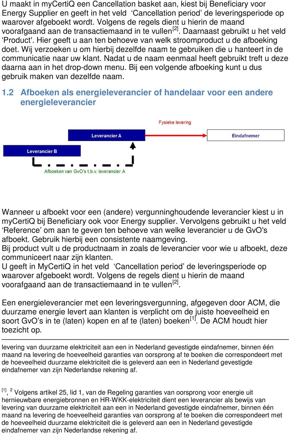 Hier geeft u aan ten behoeve van welk stroomproduct u de afboeking doet. Wij verzoeken u om hierbij dezelfde naam te gebruiken die u hanteert in de communicatie naar uw klant.