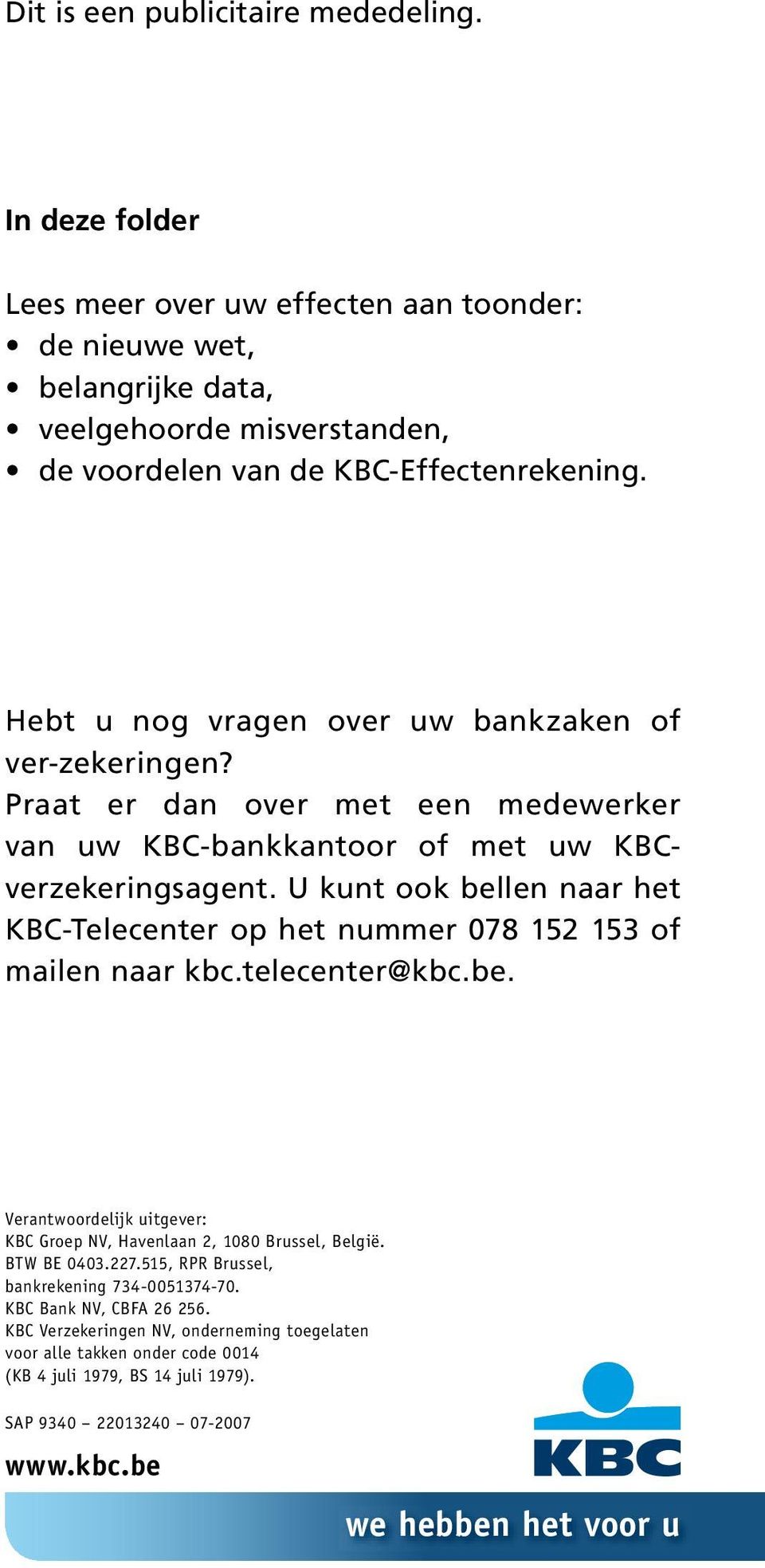 U kunt ook bellen naar het KBC-Telecenter op het nummer 078 152 153 of mailen naar kbc.telecenter@kbc.be. Verantwoordelijk uitgever: KBC Groep NV, Havenlaan 2, 1080 Brussel, België. BTW BE 0403.