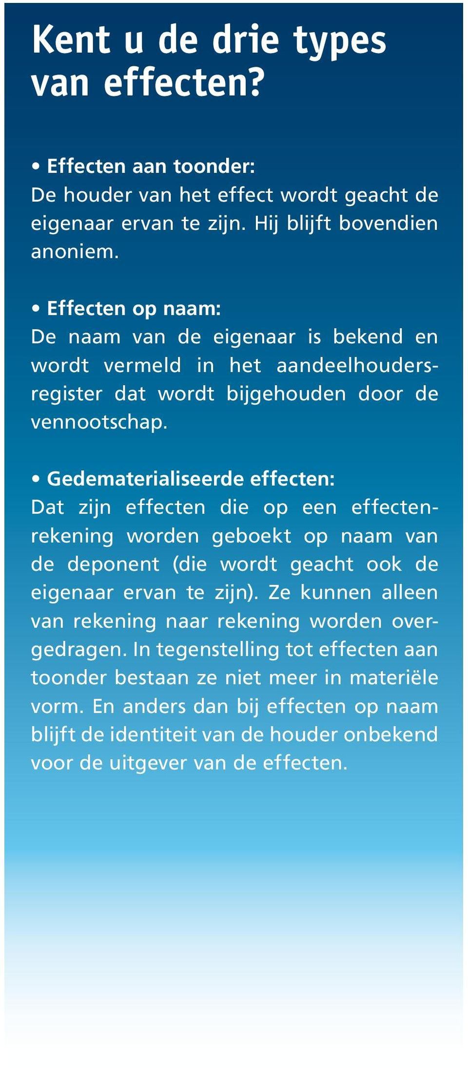 Gedematerialiseerde effecten: Dat zijn effecten die op een effectenrekening worden geboekt op naam van de deponent (die wordt geacht ook de eigenaar ervan te zijn).